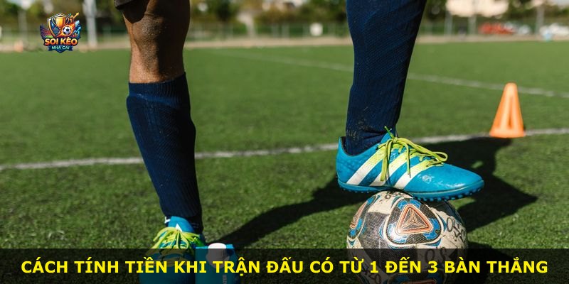 Cách tính tiền khi trận đấu có từ 1 đến 3 bàn thắng