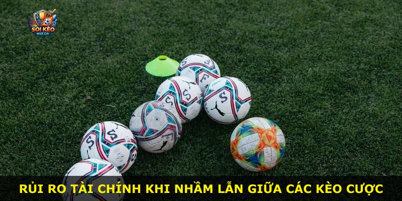 Rủi ro tài chính khi nhầm lẫn giữa các kèo cược