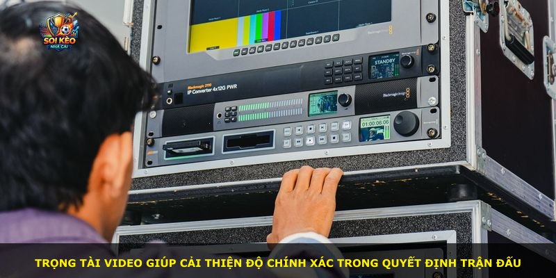 Trọng tài video giúp cải thiện độ chính xác trong quyết định trận đấu