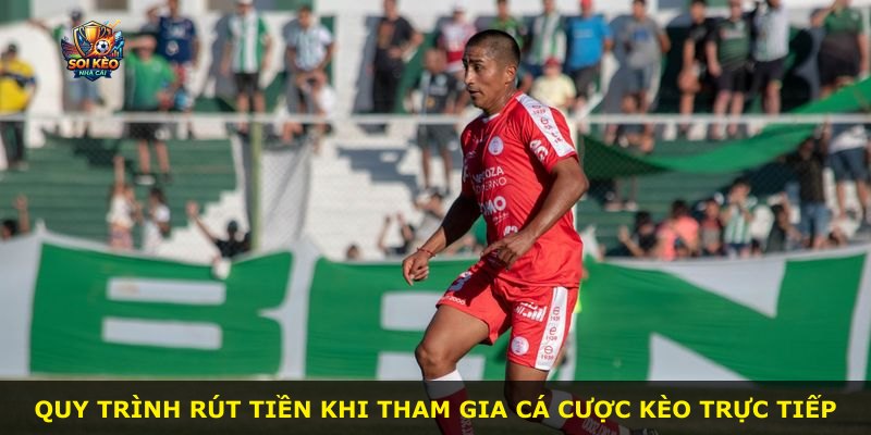 Quy trình rút tiền khi tham gia cá cược kèo trực tiếp